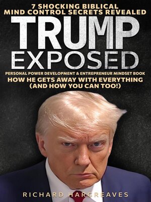 cover image of Trump Exposed--7 Shocking Biblical Mind Control Secrets Revealed--How He Gets Away With Everything (And How You Can Too!)--Personal Power Development & Entrepreneur Mindset Book